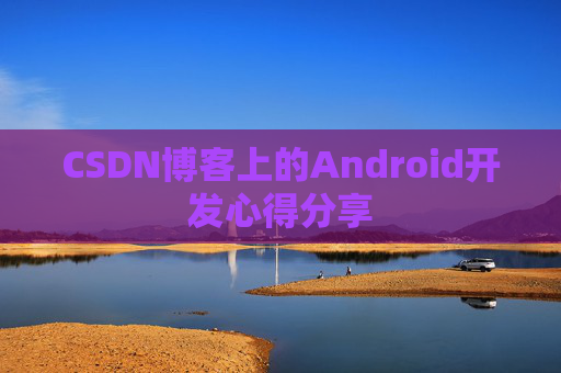 CSDN博客上的Android开发心得分享